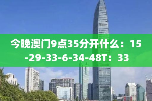 今晚澳门9点35分开什么：15-29-33-6-34-48T：33