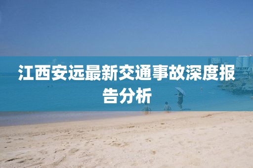 江西安远最新交通事故深度报告分析