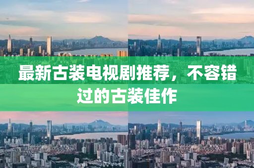 最新古装电视剧推荐，不容错过的古装佳作