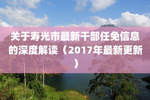 关于寿光市最新干部任免信息的深度解读（2017年最新更新）