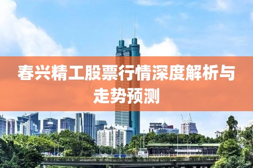 春兴精工股票行情深度解析与走势预测