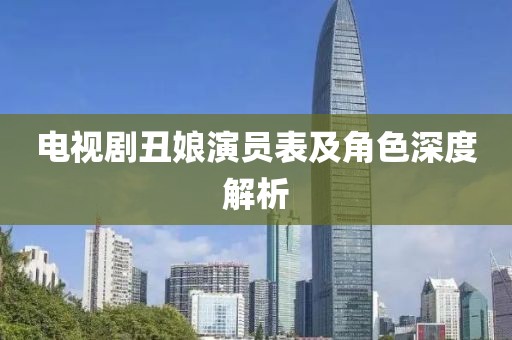 电视剧丑娘演员表及角色深度解析