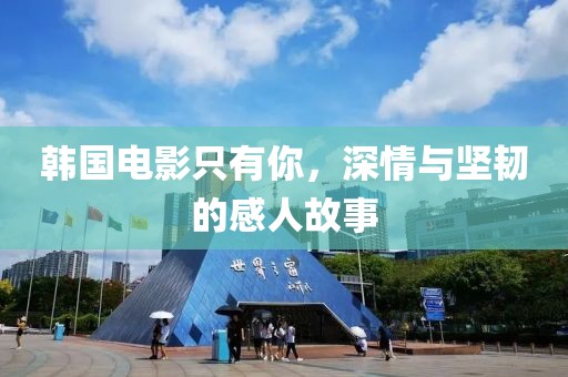 韩国电影只有你，深情与坚韧的感人故事