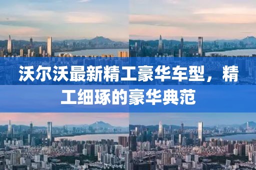 沃尔沃最新精工豪华车型，精工细琢的豪华典范
