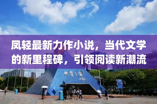 凤轻最新力作小说，当代文学的新里程碑，引领阅读新潮流