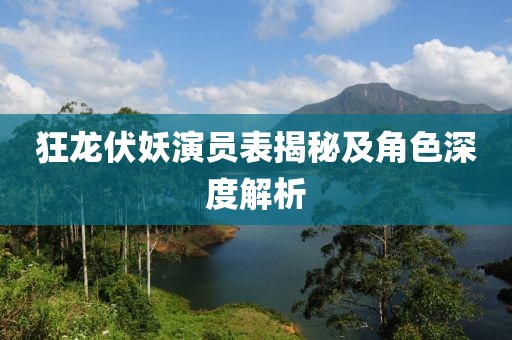 狂龙伏妖演员表揭秘及角色深度解析