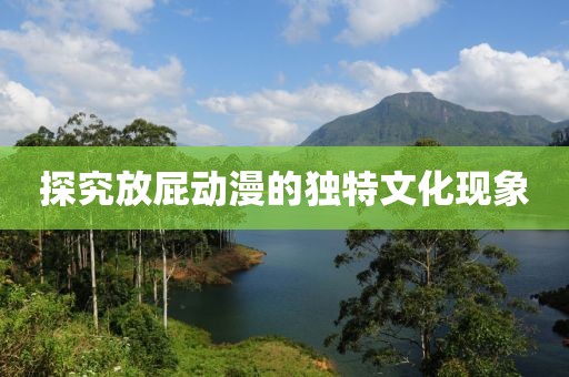 探究放屁动漫的独特文化现象