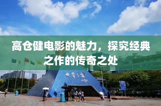 高仓健电影的魅力，探究经典之作的传奇之处