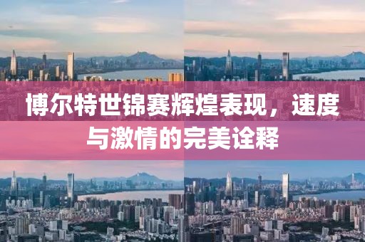 博尔特世锦赛辉煌表现，速度与激情的完美诠释