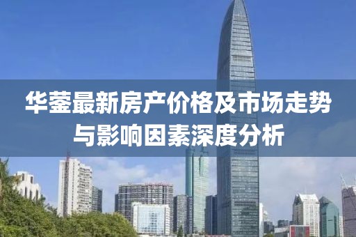 华蓥最新房产价格及市场走势与影响因素深度分析