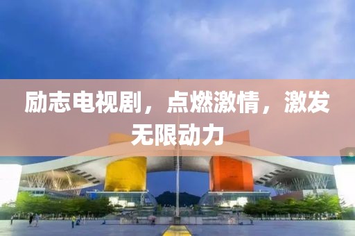 励志电视剧，点燃激情，激发无限动力