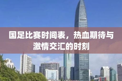 国足比赛时间表，热血期待与激情交汇的时刻