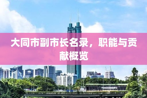 大同市副市长名录，职能与贡献概览