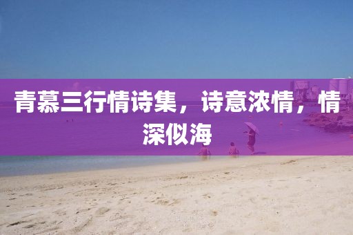 青慕三行情诗集，诗意浓情，情深似海