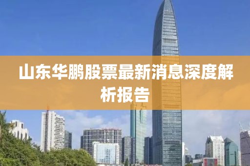 山东华鹏股票最新消息深度解析报告