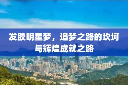 发胶明星梦，追梦之路的坎坷与辉煌成就之路