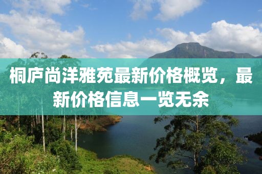 桐庐尚洋雅苑最新价格概览，最新价格信息一览无余