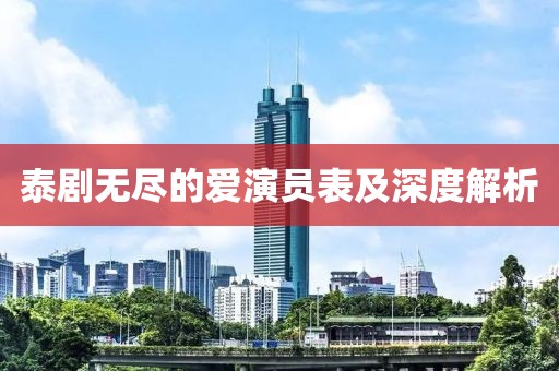 泰剧无尽的爱演员表及深度解析