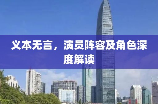 义本无言，演员阵容及角色深度解读