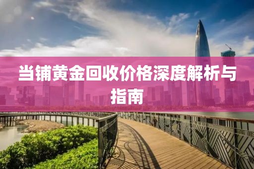当铺黄金回收价格深度解析与指南