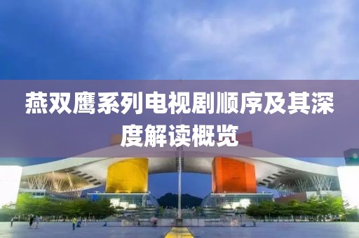 燕双鹰系列电视剧顺序及其深度解读概览