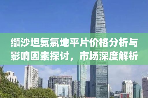 缬沙坦氨氯地平片价格分析与影响因素探讨，市场深度解析