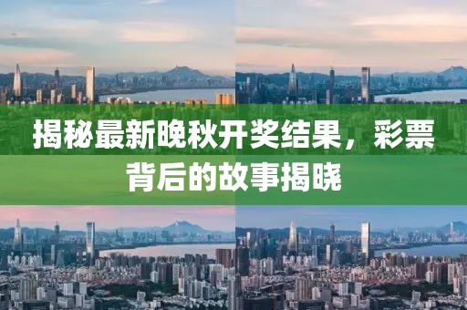 揭秘最新晚秋开奖结果，彩票背后的故事揭晓