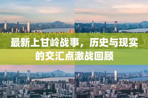 最新上甘岭战事，历史与现实的交汇点激战回顾