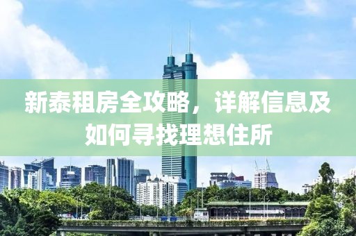 新泰租房全攻略，详解信息及如何寻找理想住所