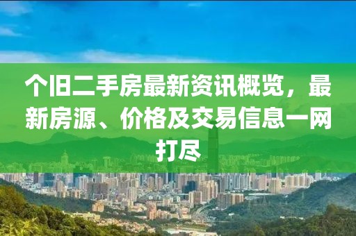 个旧二手房最新资讯概览，最新房源、价格及交易信息一网打尽