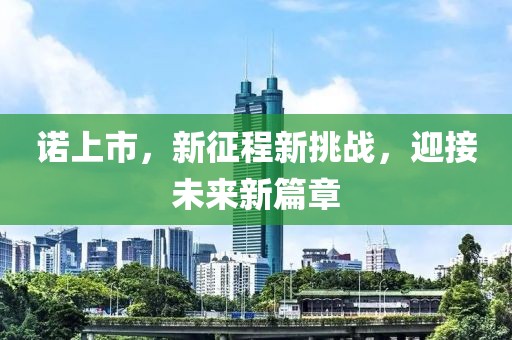 诺上市，新征程新挑战，迎接未来新篇章