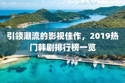 引领潮流的影视佳作，2019热门韩剧排行榜一览