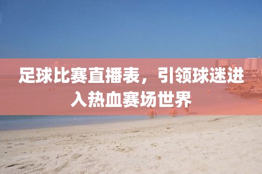 足球比赛直播表，引领球迷进入热血赛场世界