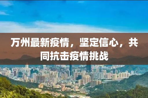 万州最新疫情，坚定信心，共同抗击疫情挑战