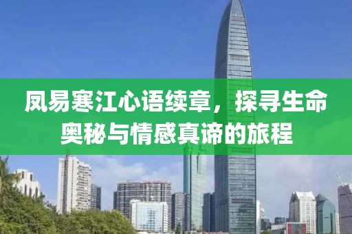 凤易寒江心语续章，探寻生命奥秘与情感真谛的旅程