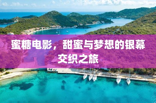蜜糖电影，甜蜜与梦想的银幕交织之旅