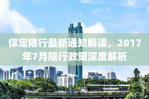 保定限行最新通知解读，2017年7月限行政策深度解析