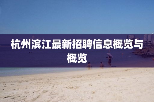 杭州滨江最新招聘信息概览与概览