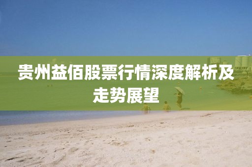 贵州益佰股票行情深度解析及走势展望
