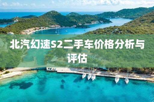 北汽幻速S2二手车价格分析与评估