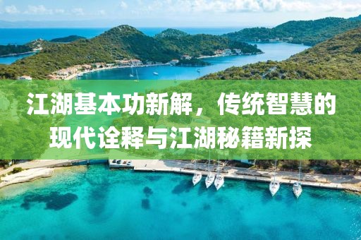 江湖基本功新解，传统智慧的现代诠释与江湖秘籍新探
