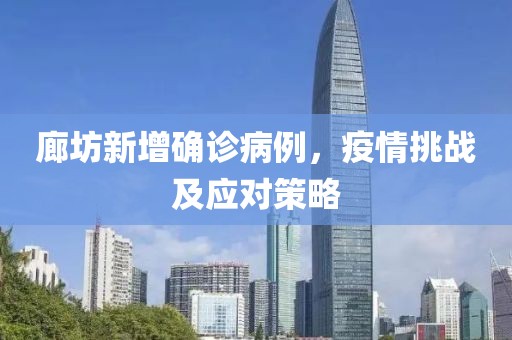 廊坊新增确诊病例，疫情挑战及应对策略