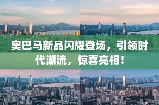 奥巴马新品闪耀登场，引领时代潮流，惊喜亮相！