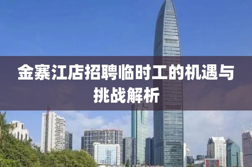 金寨江店招聘临时工的机遇与挑战解析