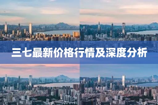 三七最新价格行情及深度分析
